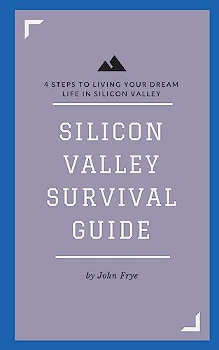 Silicon Valley Survival Guide 4 Steps to Living Your Dream Life in Silicon Valley