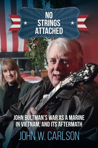 No Strings Attached John Bultman's War as a Marine in Vietnam, and Its Aftermath