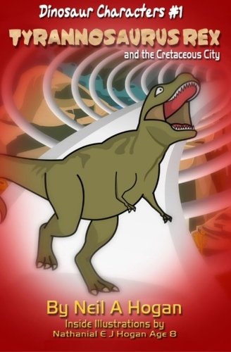 Tyrannosaurus Rex and the Cretaceous City. Dinosaur Characters 1 A Story from the First Civilisation 66 Million Years Ago.