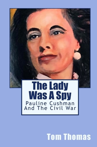 The Lady Was a Spy Pauline Cushman and the Civil War