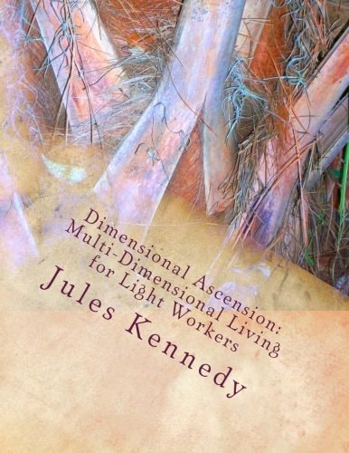 Dimensional Ascension Multi-Dimensional Living for Light Workers