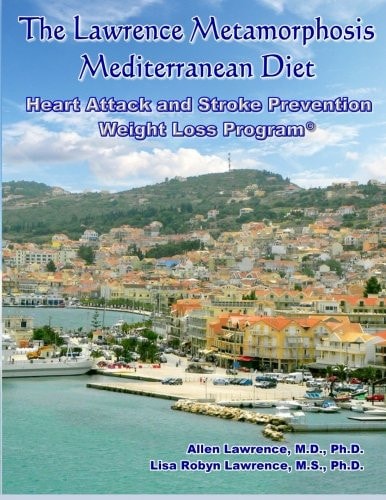 The Lawrence Metamorphosis Mediterranean Heart Attack and Stroke Prevention Weight Loss Diet Program A Safe, Sane and Easy Weight Loss Program