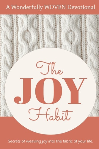 The Joy Habit : Secrets of Weaving Joy Into The Fabric of Your Life