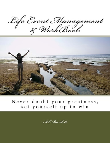 Life Event Management and WorkBook Never Doubt Your Greatness, Set Yourself Up to Win