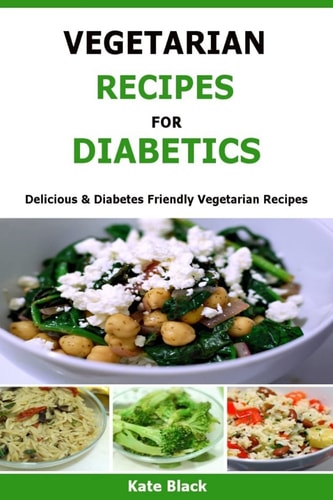 Vegetarian Recipes for Diabetics Delicious and Diabetes Friendly Vegetarian Recipes