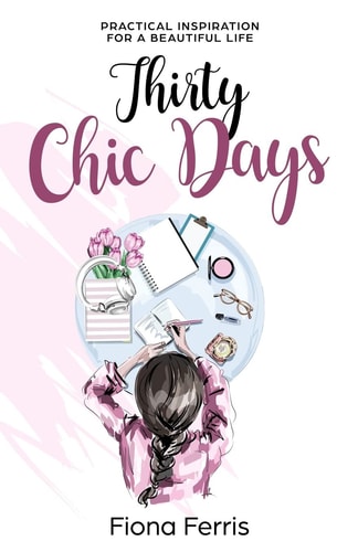 Thirty Chic Days Practical Inspiration for a Beautiful Life