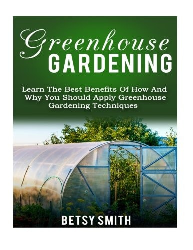 Greenhouse Gardening Learn The Best Benefits Of How And Why You Should Apply Greenhouse Gardening Techniques