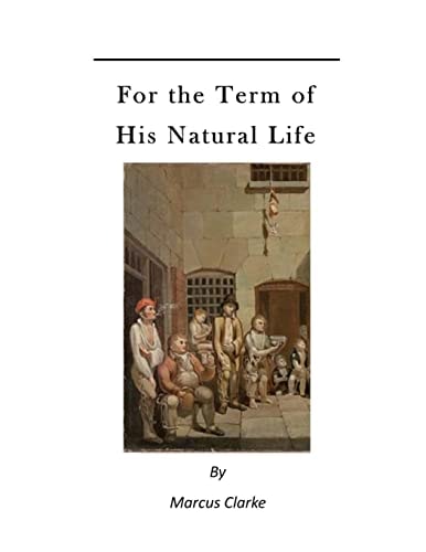For the Term of His Natural Life A Convict in Early Australian History