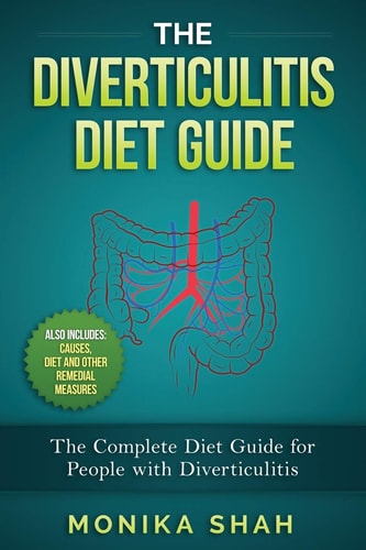 The Diverticulitis Diet Guide A Complete Diet Guide for People with Diverticulitis (Causes, Diet and Other Remedial Measures)