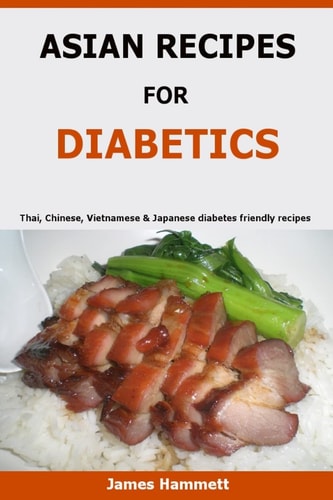 Asian Recipes for Diabetics Thai, Chinese, Vietnamese and Japanese Diabetes Friendly Recipes