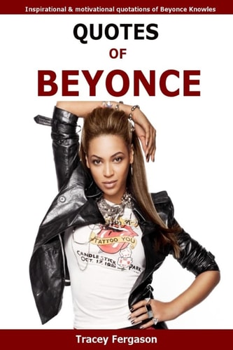 Quotes Of Beyonce Inspirational and Motivational Quotations of Beyonce Knowles