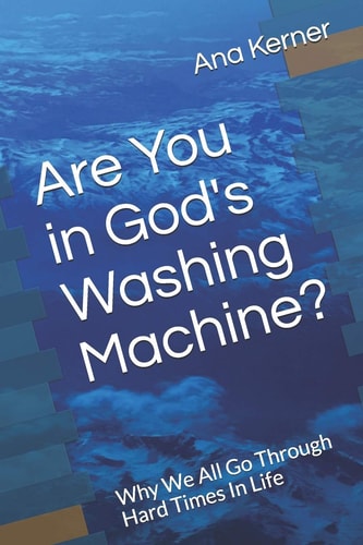 Are You in God's Washing Machine? Why We All Go Through Hard Times In Life