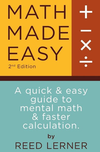 Math Made Easy A Quick and Easy Guide to Mental Math and Faster Calculation