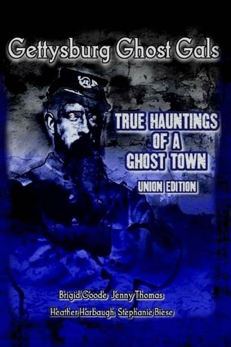 Gettysburg Ghost Gals True Hauntings Of A Ghost Town Union Edition