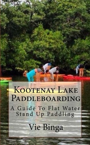 Kootenay Lake Paddleboarding A Guide To Flat Water Stand Up Paddling