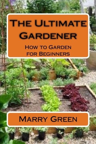 The Ultimate Gardener How to Garden for Beginners