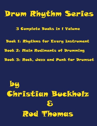 Drum Rhythm Series, 3 Complete Books in 1 Volume Book 1: Rhythms for Every Instrument; Book 2: Main Rudiments of Drumming; Book 3: Rock, Jazz and Punk for Drumset