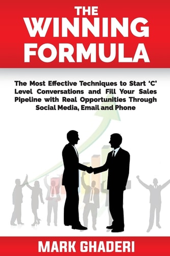 The Winning Formula The Art and Science of 'C' Level Prospecting Through Social Media, Email and Phone