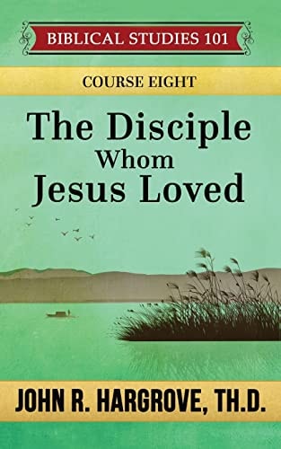 The Disciple Whom Jesus Loved A Study of John
