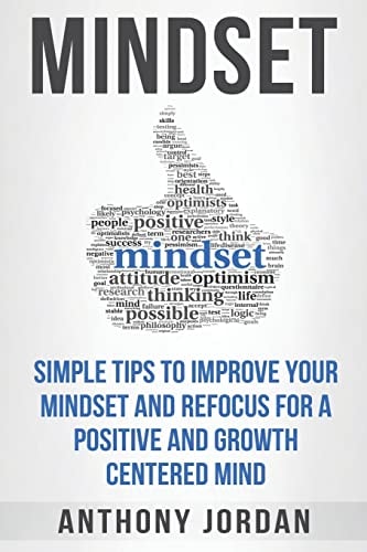 Mindset Simple Tips to Improve Your Mindset and Refocus For a Positive and Growth-Centered Mind