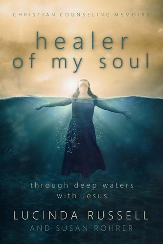 Healer of My Soul - Christian Counseling Memoirs Though Deep Waters with Jesus
