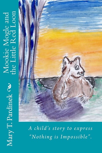 Mookie Mogle and the Little Red Loon A Child's Story to Express Nothing Is Impossible .
