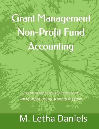 Grant Management Non-Profit Fund Accounting For Federal, State, Local and Private Grants Getting Started - Setting Up and Tracking Grants