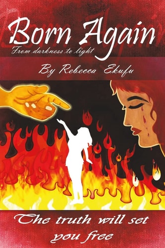 Born Again- From Darkness to Light by Rebecca Ekufu The Truth Will Set Your Free