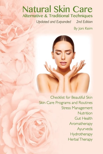 Natural Skin Care Alternative and Traditional Techniques, Updated and Expanded