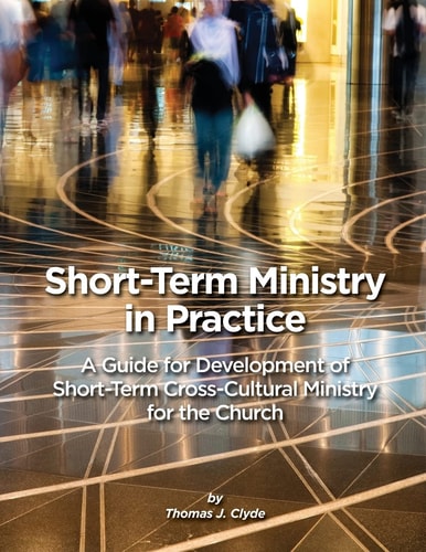 Short-Term Ministry in Practice A Guide for Development of Short-Term Cross-Cultural Ministry for the Church