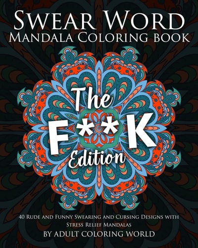 Swear Word Mandala Coloring Book The F**k Edition - 40 Rude and Funny Swearing and Cursing Designs with Stress Relief Mandalas