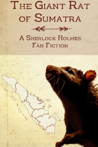 The Giant Rat of Sumatra A Sherlock Holmes Fan Fiction