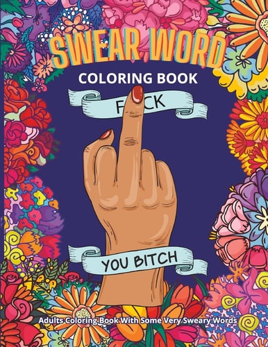 Swear Word Coloring Book Adults Coloring Book With Some Very Sweary Words: 41 Stress Relieving Curse Word Designs To Calm You The F**k Down