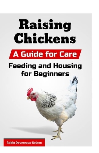 Raising Chickens A Guide for Care, Feeding and Housing for Beginners