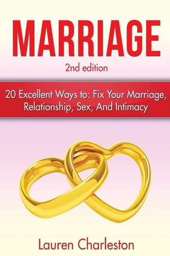 Marriage 20 Excellent Ways To: Fix Your Marriage, Relationship, Sex, And Intimacy!