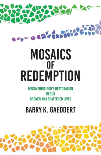 Mosaics of Redemption Discovering God's Restoration in Our Broken and Shattered Lives