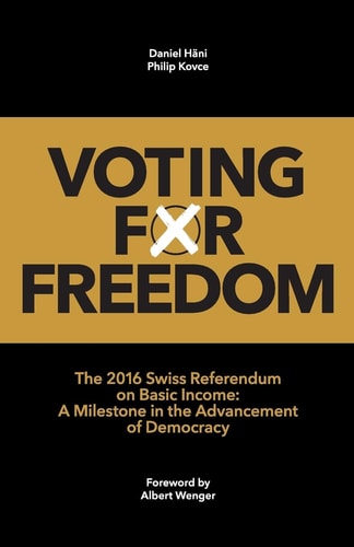 Voting for Freedom The 2016 Swiss Referendum on Basic Income: a Milestone in the Advancement of Democracy