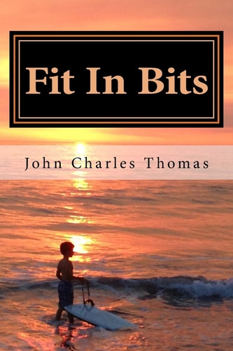Fit In Bits How to Stay Fit When You Have No Time to Stay Fit