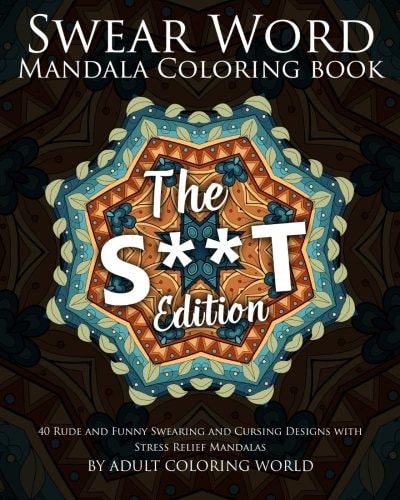 Swear Word Mandala Coloring Book The S**t Edition - 40 Rude and Funny Swearing and Cursing Designs with Stress Relief Mandalas