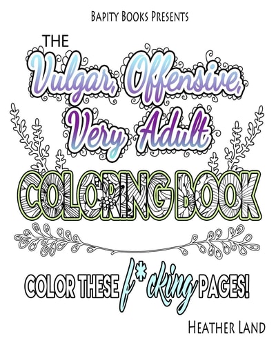 The Vulgar Offensive Very Adult Coloring Book For Mature Audiences