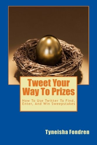 Tweet Your Way To Prizes How To Use Twitter To Find, Enter, And Win Sweepstakes