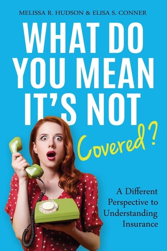 What Do You Mean It's Not Covered? A Different Perspective To Understanding Insurance