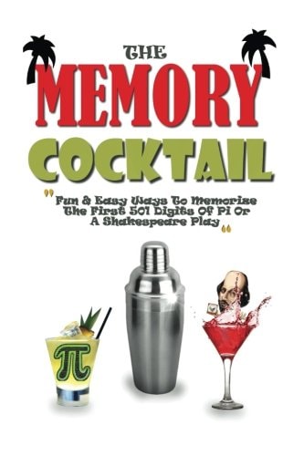 The Memory Cocktail Fun And Easy Ways To Memorize The First 501 Digits Of Pi Or A Shakespeare Play.