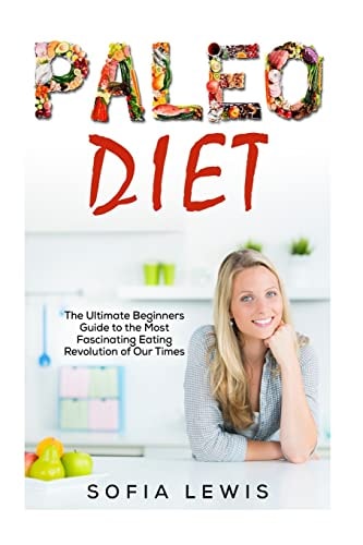 Paleo Diet The Ultimate Beginners Guide to the Most Fascinating Eating Revolution of Our Times