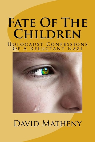 Fate Of The Children Holocaust Confessions Of A Reluctant Nazi