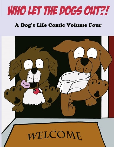 Who Let The Dogs Out?! A Dog's Life Comic Volume 4