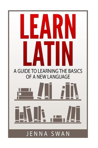 Learn Latin A Guide to Learning the Basics of a New Language
