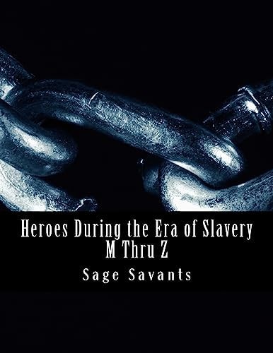 Heroes During the Era of Slavery M Thru Z Humanitarians Crossing All Borders Seeking Justice for Those in Un-Pardonable Bondage