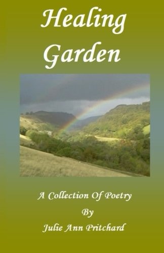 Healing Garden A Collection of Poetry by Julie Ann Pritchard