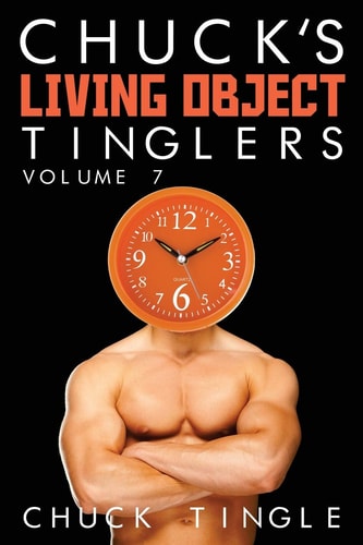 Chuck's Living Object Tinglers Volume 7